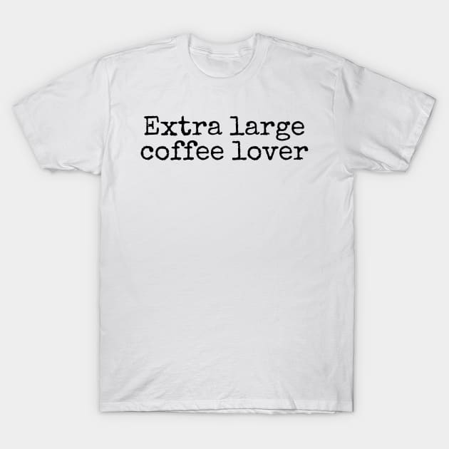 Extra Large Coffee Lover - Coffee Quotes T-Shirt by BloomingDiaries